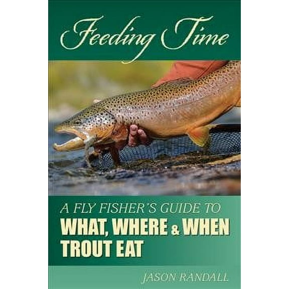 Feeding Time : A Fly Fisher's Guide to What, Where & When Trout Eat (Paperback)