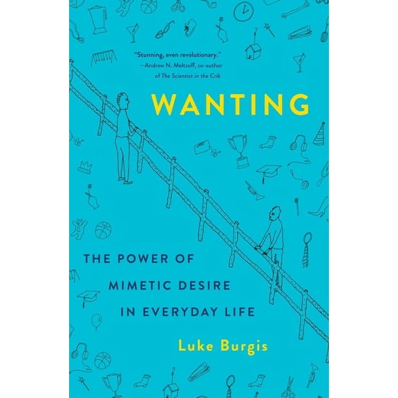 Wanting: The Power of Mimetic Desire in Everyday Life, (Hardcover)