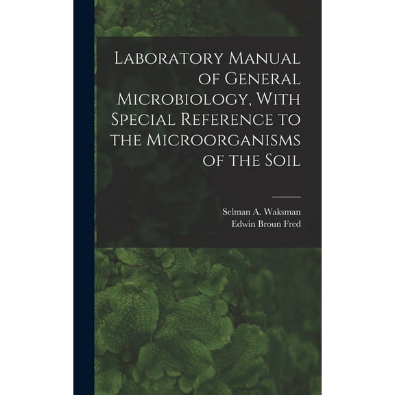 Laboratory Manual of General Microbiology, With Special Reference to the Microorganisms of the Soil, (Hardcover)