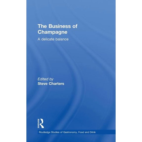 Routledge Studies of Gastronomy, Food an The Business of Champagne: A Delicate Balance, (Hardcover)
