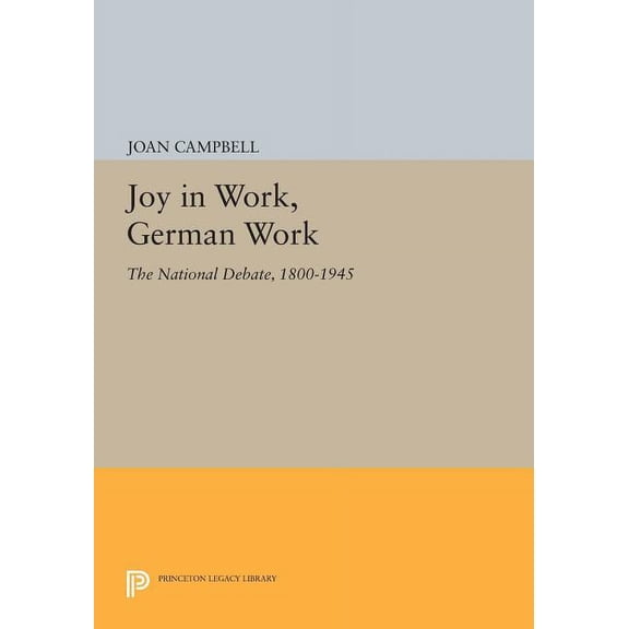 Princeton Legacy Library Joy in Work, German Work: The National Debate, 1800-1945, Book 1009, (Paperback)