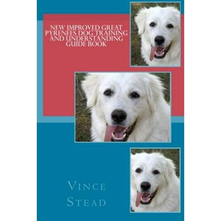 New Improved Great Pyrenees Dog Training and Understanding Guide