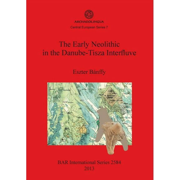 BAR International: The Early Neolithic in the Danube-Tisza Interfluve (Paperback)