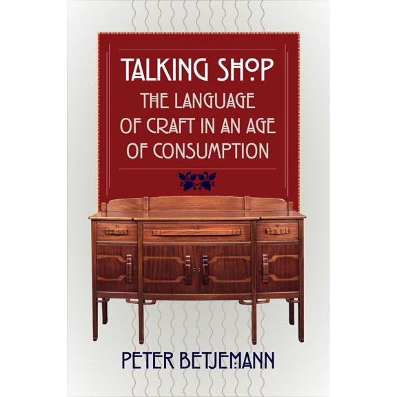 Talking Shop: The Language of Craft in an Age of Consumption, (Hardcover)