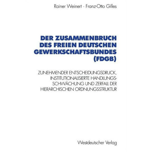 Schriften Des Zentralinstituts FÃ¼r Sozia Der Zusammenbruch Des Freien Deutschen Gewerkschaftsbundes (Fdgb): Zunehmender Entscheidungsdruck, Institutionalisierte , Book 87, (Paperback)