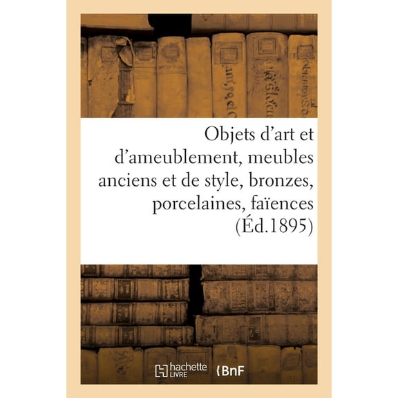 Objets d'Art Et d'Ameublement, Meubles Anciens Et de Style, Bronzes, Porcelaines, Faïences: Tableaux, Dessins, Aquarelles (Paperback)