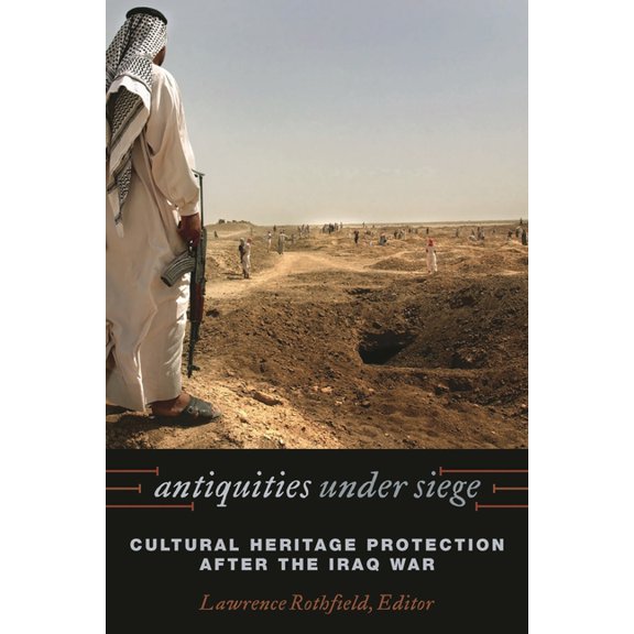 Antiquities under Siege: Cultural Heritage Protection after the Iraq War, (Paperback)