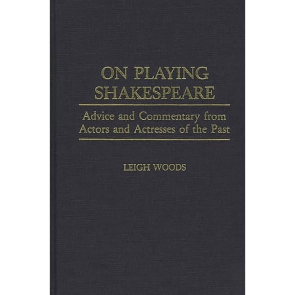 Contributions in Drama and Theatre Studi On Playing Shakespeare: Advice and Commentary from Actors and Actresses of the Past, (Hardcover)