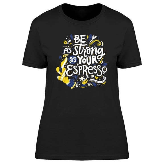 Be As Strong As Your Espresso Tee Women's -Image by Shutterstock
