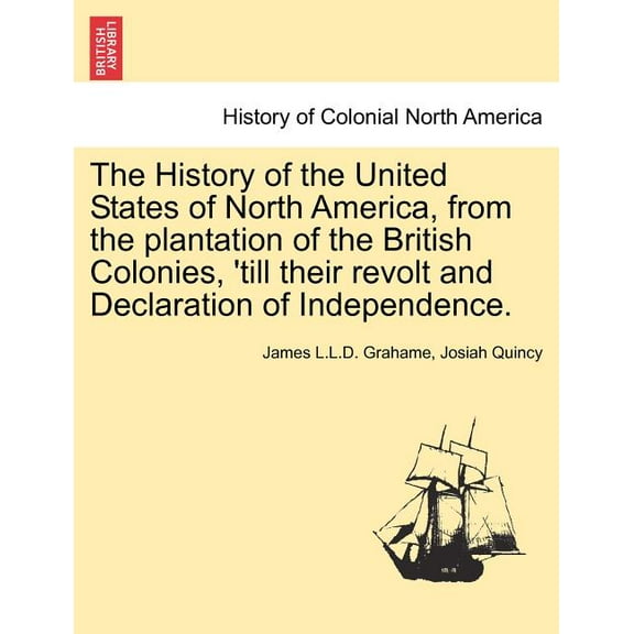 The History of the United States of North America, from the plantation of the British Colonies, 'till their revolt and D, (Paperback)