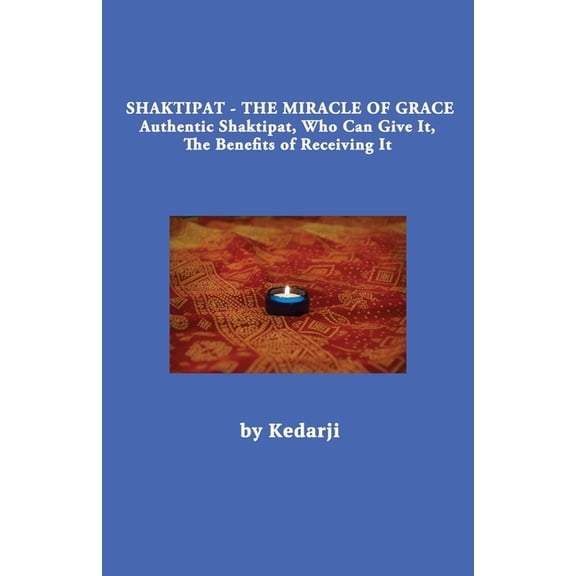 Shaktipat - The Miracle of Grace: Authentic Shaktipat, Who Can Give It, The Benefits of Receiving It, (Paperback)