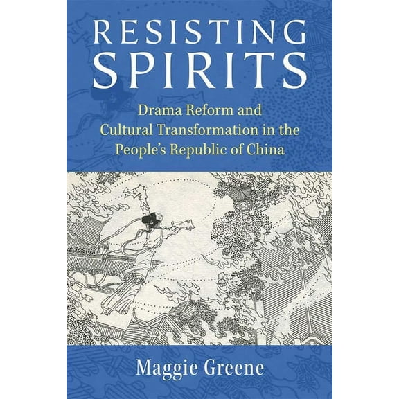 China Understandings Today Resisting Spirits: Drama Reform and Cultural Transformation in the People's Republic of China, (Hardcover)