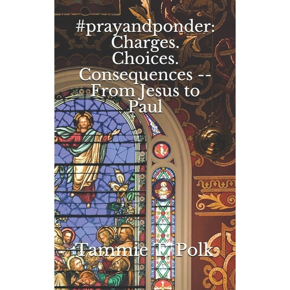 #prayandponder : Charges. Choices. Consequences -- From Jesus to Paul (Paperback)
