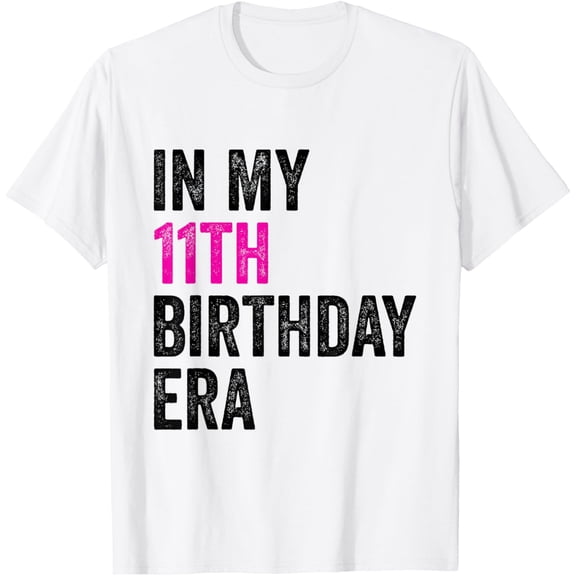 11th Bday 11 Year Old Girl 2013 In My 11th Birthday Era T-ShirtMen and women, White T-shirt, size: Extra large