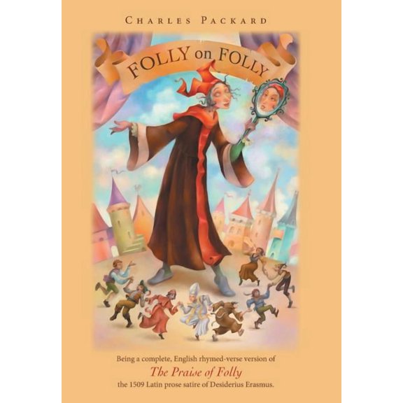 Folly on Folly: The Praise of Folly, a 1509 Latin prose Work, in rhymed English verse (Hardcover) by Charles Packard