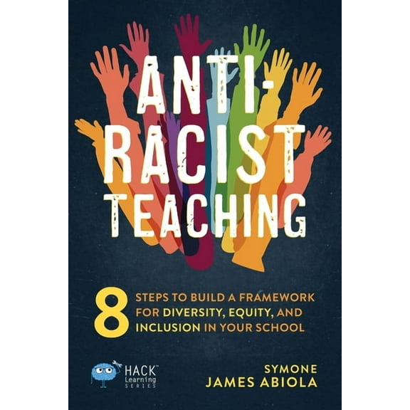 Hack Learning Anti-Racist Teaching: 8 Steps to Build a Framework for Diversity, Equity, and Inclusion in Your School, (Paperback)