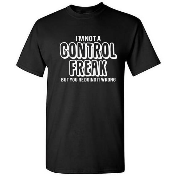 I'm Not A Control Freak But You're Doing It Wrong Sarcastic T Shirt Adult Humor For Xmas Pre Birthday Anniversary Tee Gift Hilarious Novelty Funny Graphic Tshirt