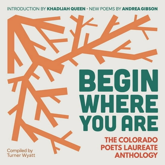 Begin Where You Are: The Colorado Poets Laureate Anthology, (Paperback)