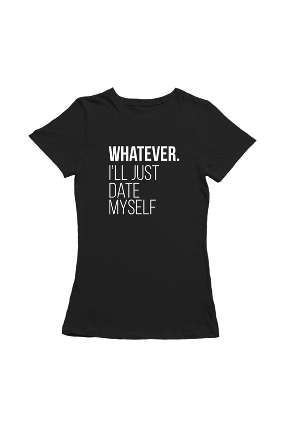 Whatever I'll Just Date Myself Graphic Quote Women Black T-Shirt, Female Medium