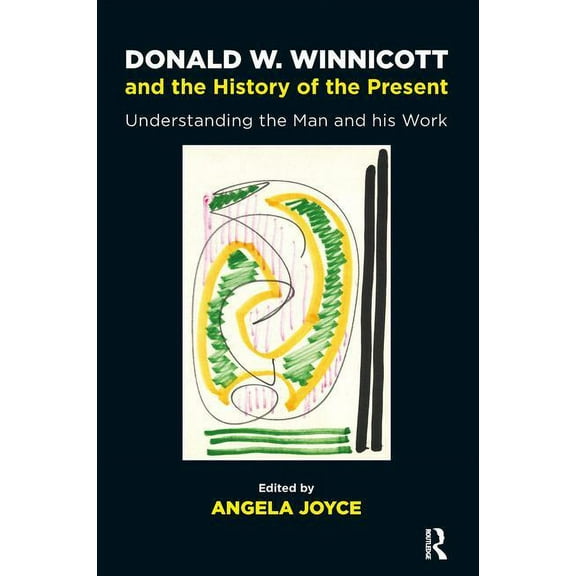 Donald W. Winnicott and the History of the Present: Understanding the Man and his Work, (Paperback)