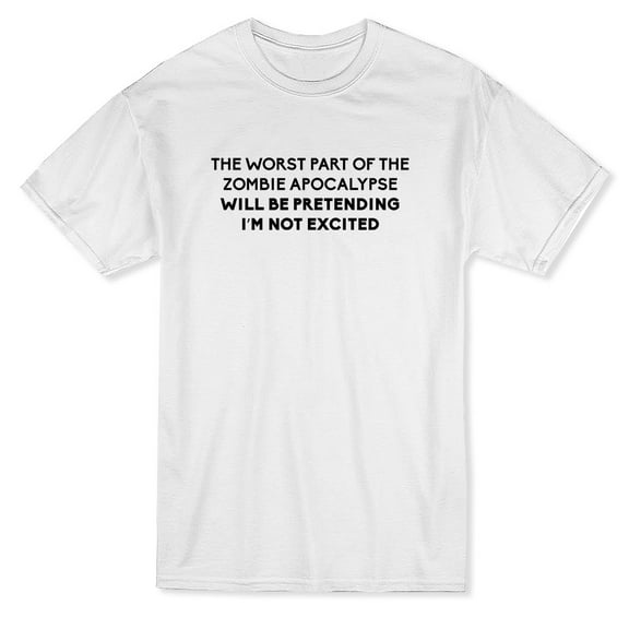 Zombie Apocalypse Problem Pretending I'm Not Excited Quote Men White T-Shirt, Male x-Large