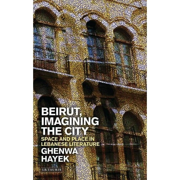 Written Culture and Identity Beirut, Imagining the City: Space and Place in Lebanese Literature, (Hardcover)
