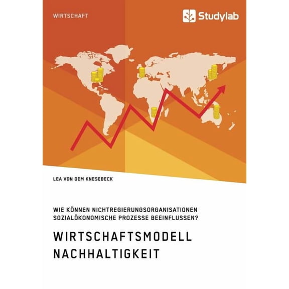 Wirtschaftsmodell Nachhaltigkeit. Wie kÃ¶nnen Nichtregierungsorganisationen sozialÃ¶konomische Prozesse beeinflussen?, (Paperback)
