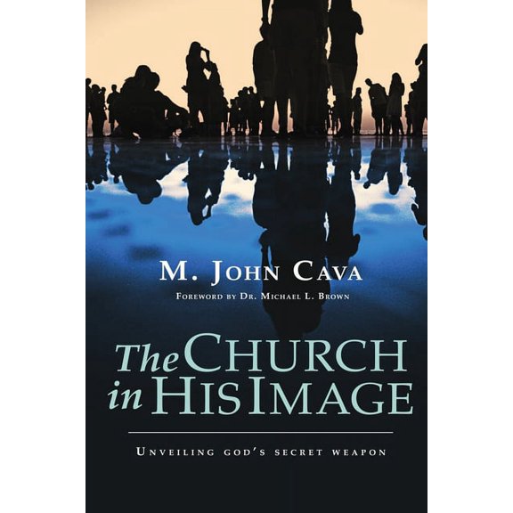 The Church in His Image: Unveiling God's Secret Weapon, (Paperback)