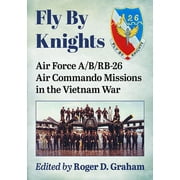 Fly by Knights: Air Force A/B/Rb-26 Air Commando Missions in the Vietnam War (Paperback)