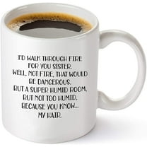 I’d Walk Through Fire For You Funny Sister Gifts From Sister Birthday Gift Ideas For Worlds Best Sister Coffee Mug 11OZ Coffee Mug