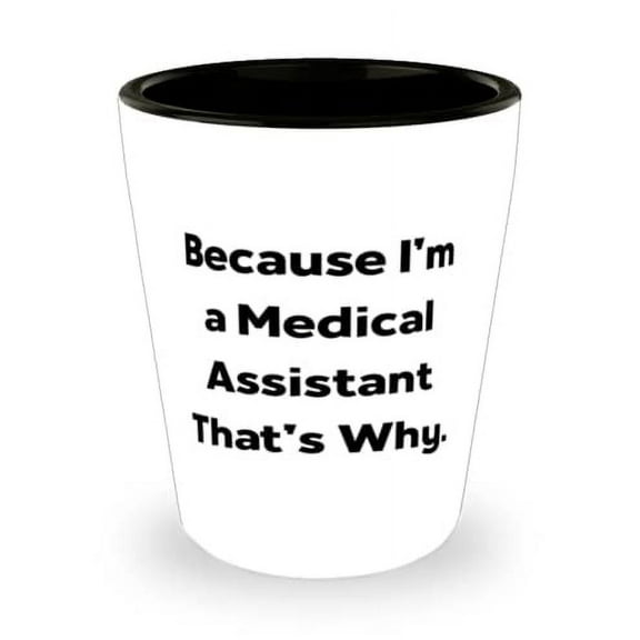 Fun Medical assistant, Because I'm a Medical Assistant That's Why, Funny Holiday Shot Glass For Coworkers