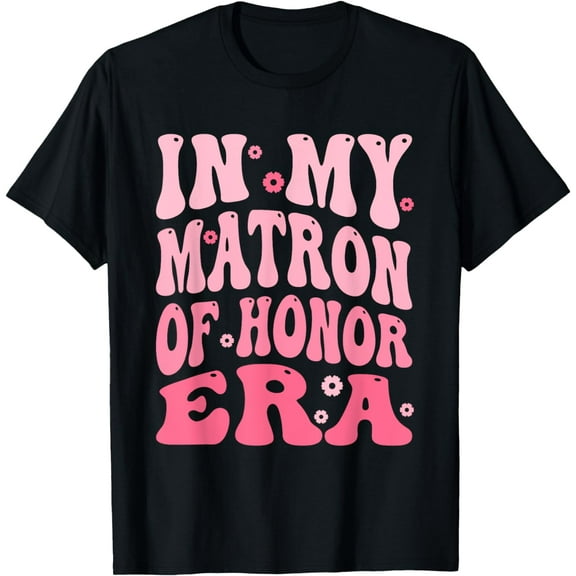 In My Matron Of Honor, Era T-Shirt mens t norhirt men，black，women，misfits，journey ，boys
