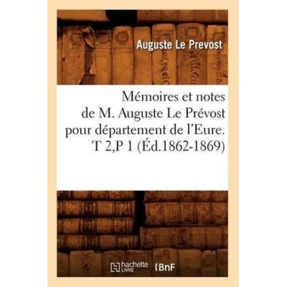 Mémoires et Notes de M. Auguste le Prévost pour Département de l'Eure. T 2, P 1 (Ed.1862-1869) (Histoire) (Français)