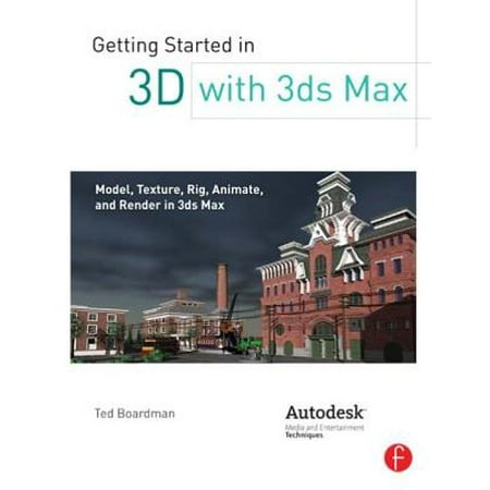 Getting Started in 3D with 3ds Max : Model, Texture, Rig, Animate, and Render in 3ds (Best Computer For 3ds Max Rendering)