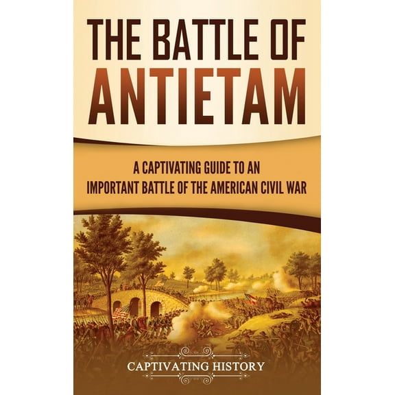 The Battle of Antietam: A Captivating Guide to an Important Battle of the American Civil War, (Hardcover)