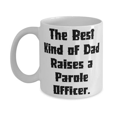 

The Best Kind of Dad Raises a Parole Officer. 11oz Mug Dad Cup Funny F Dad
