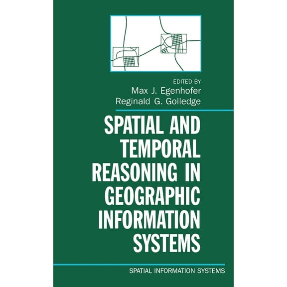Spatial Information Systems Spatial and Temporal Reasoning in Geographic Information Systems, (Hardcover)