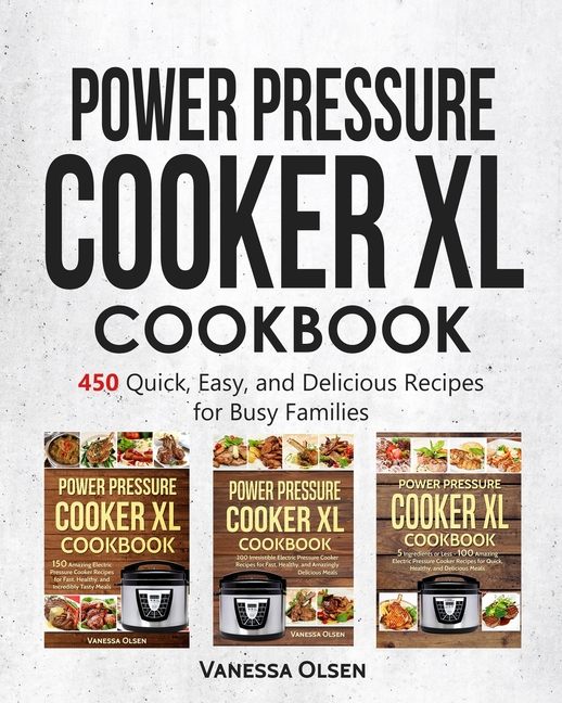 Power Pressure Cooker XL Cookbook 450 Quick, Easy, and Delicious