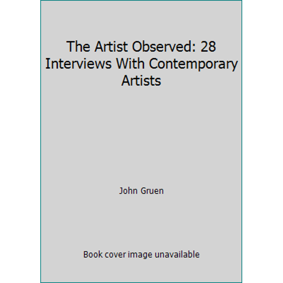 Pre-Owned The Artist Observed: 28 Interviews With Contemporary Artists (Hardcover) 1556521030 9781556521034
