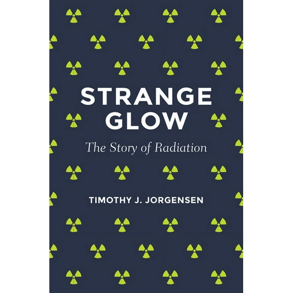 Strange Glow: The Story of Radiation, (Paperback)