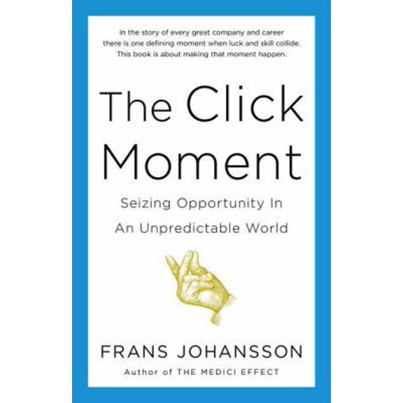 Pre-Owned The Click Moment: Seizing Opportunity in an Unpredictable World (Hardcover) 1591844932 9781591844938