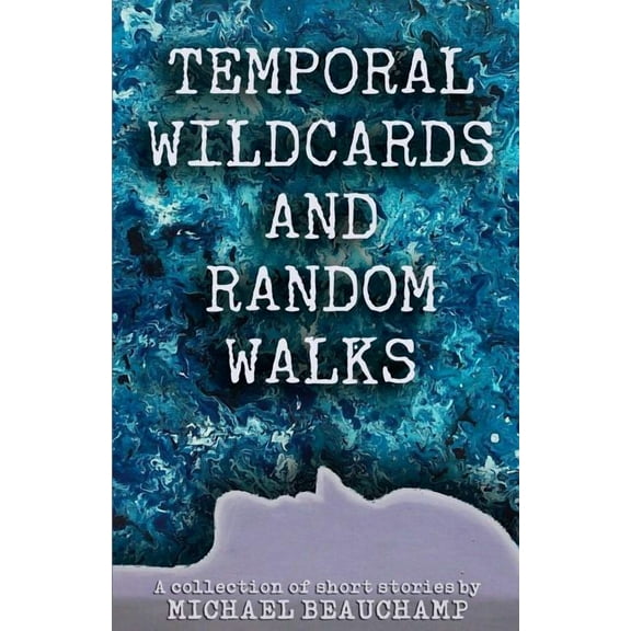 Temporal Wildcards and Random Walks: A Collection of Short Stories Paperback