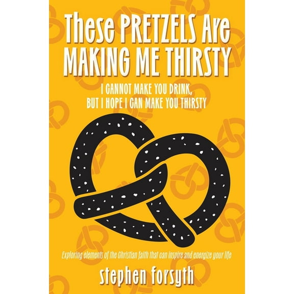 These Pretzels Are Making Me Thirsty: I cannot make you drink, but I hope I can make you thirsty, (Paperback)