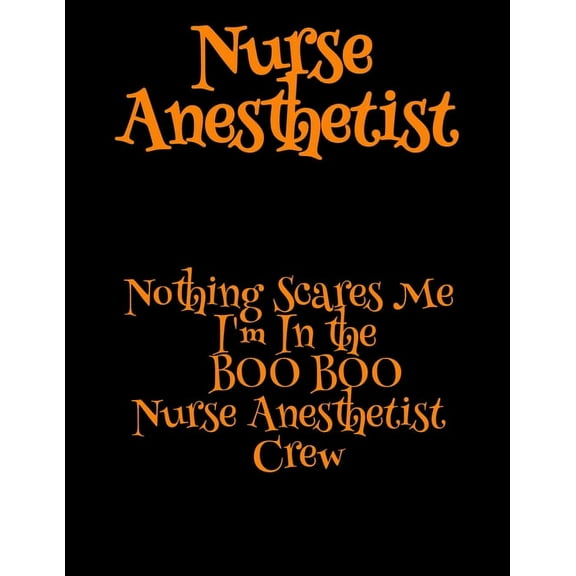 Nurse Anesthetist: Nothing Scares Me I'm In the BOO BOO Nurse Anesthetist Crew, (Paperback)