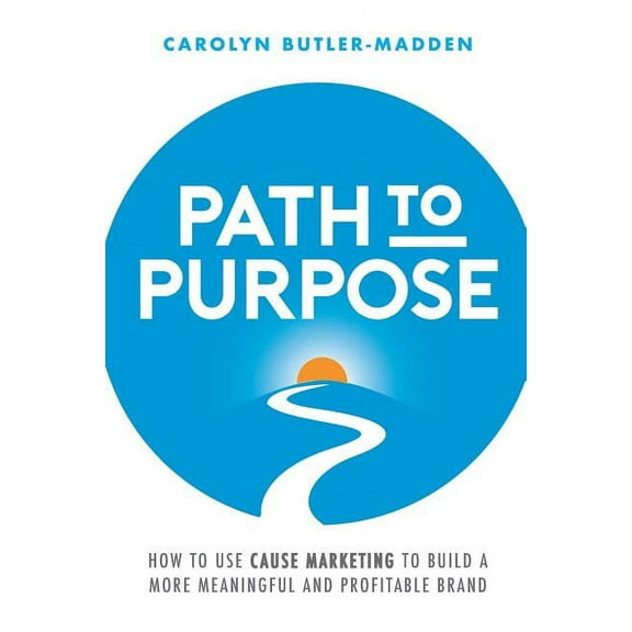 Path to Purpose: How to use cause marketing to build a more meaningful and profitable brand (Paperback)