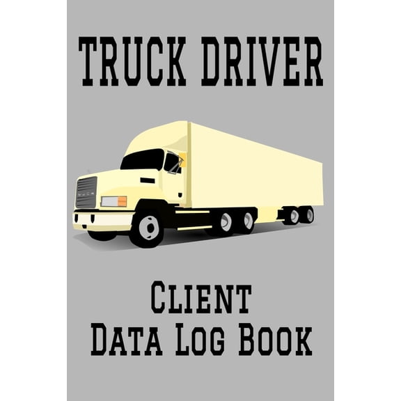 Truck Driver Client Data Log Book: 6 x 9 Professional Trucker Truck Driving Client Tracking Address & Appointment Book with A to Z Alphabetic Tabs to Record Personal Customer Information (157 Pages) (