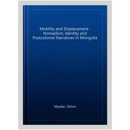 Pre-Owned Mobility and Displacement: Nomadism Identity and Postcolonial Narratives in Mongolia (Hardcover)
