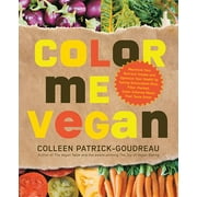 Color Me Vegan : Maximize Your Nutrient Intake and Optimize Your Health by Eating Antioxidant-Rich, Fiber-Packed, Color-Intense Meals That Taste Great (Paperback)