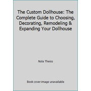 The Custom Dollhouse: The Complete Guide to Choosing, Decorating, Remodeling & Expanding Your Dollhouse [Hardcover - Used]