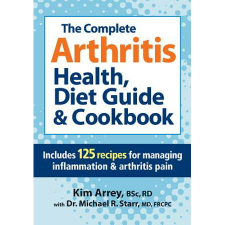 The Complete Arthritis Health, Diet Guide & Cookbook : Includes 125 Recipes for Managing Inflammation & Arthritis